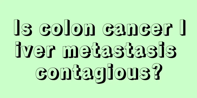 Is colon cancer liver metastasis contagious?