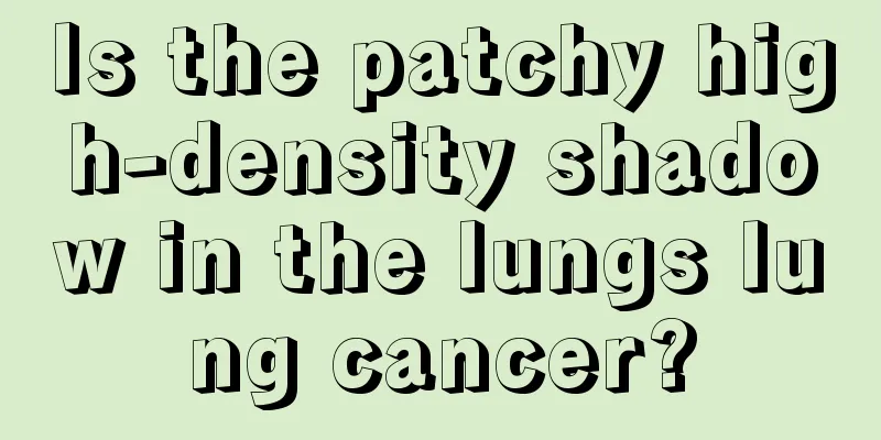 Is the patchy high-density shadow in the lungs lung cancer?