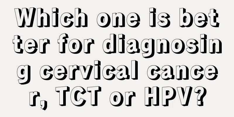 Which one is better for diagnosing cervical cancer, TCT or HPV?