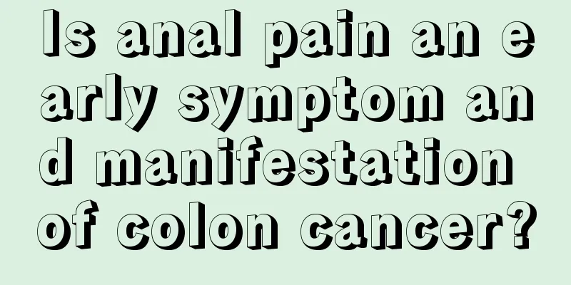 Is anal pain an early symptom and manifestation of colon cancer?
