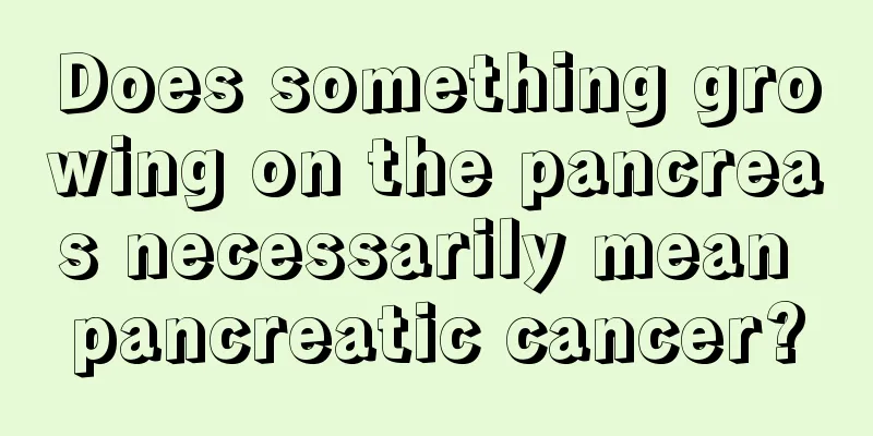 Does something growing on the pancreas necessarily mean pancreatic cancer?