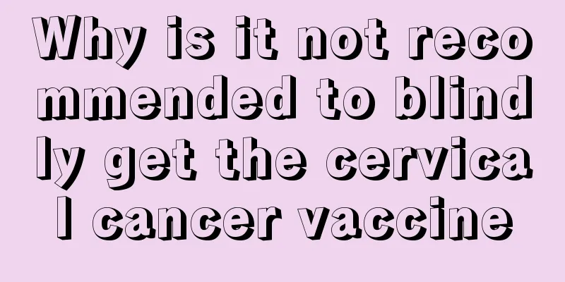 Why is it not recommended to blindly get the cervical cancer vaccine