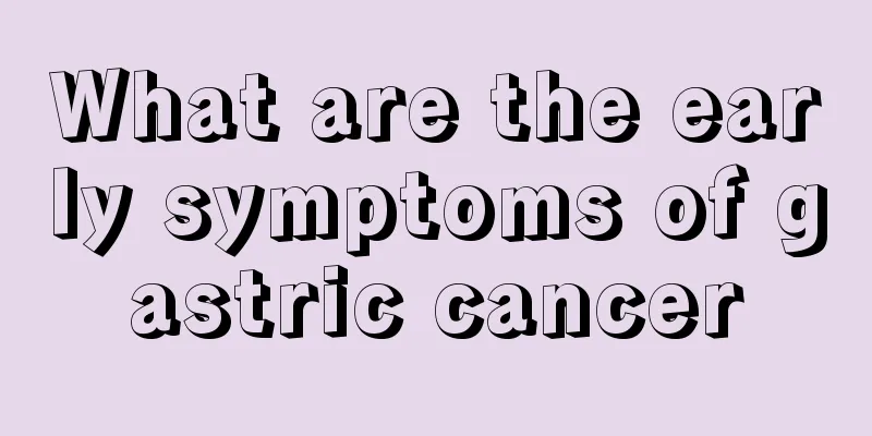 What are the early symptoms of gastric cancer