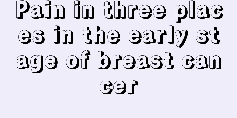 Pain in three places in the early stage of breast cancer