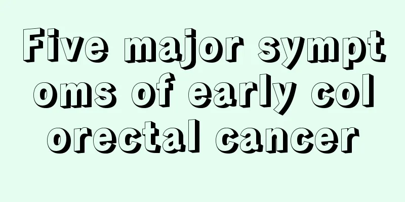 Five major symptoms of early colorectal cancer