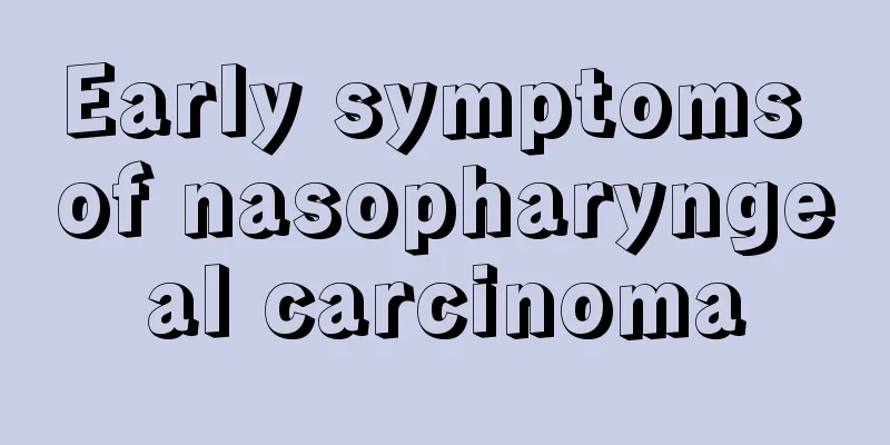 Early symptoms of nasopharyngeal carcinoma