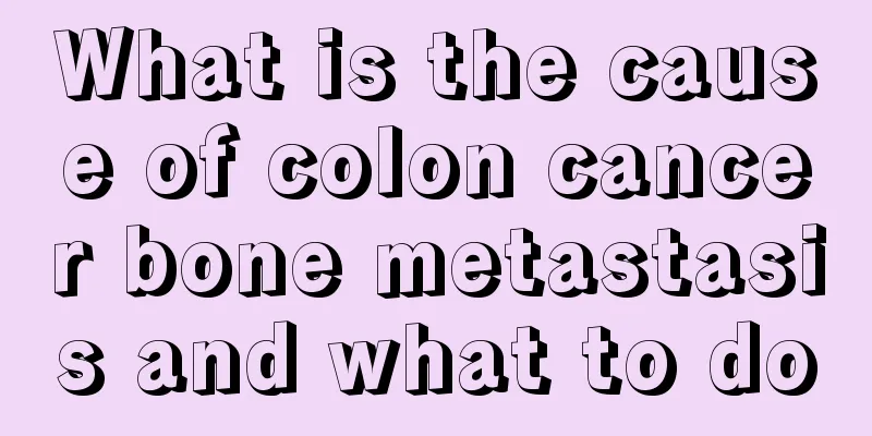 What is the cause of colon cancer bone metastasis and what to do