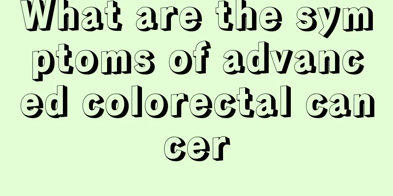 What are the symptoms of advanced colorectal cancer