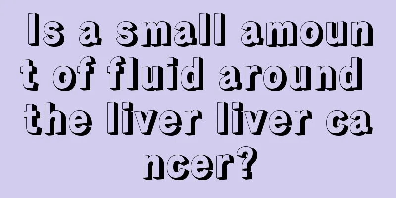 Is a small amount of fluid around the liver liver cancer?