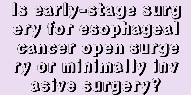 Is early-stage surgery for esophageal cancer open surgery or minimally invasive surgery?