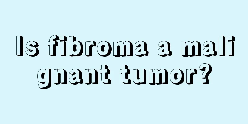 Is fibroma a malignant tumor?