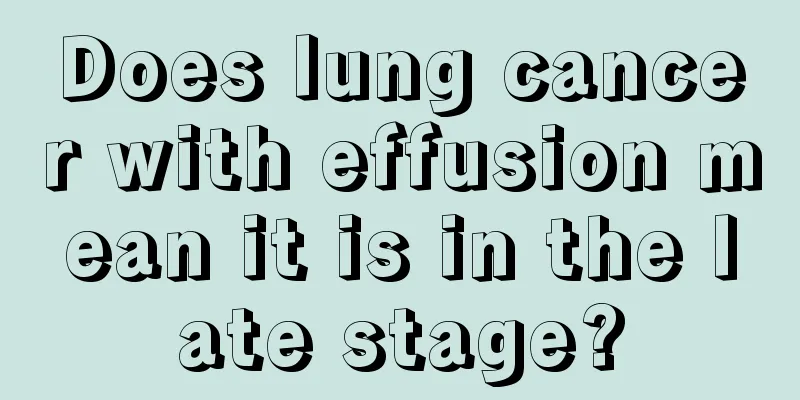 Does lung cancer with effusion mean it is in the late stage?