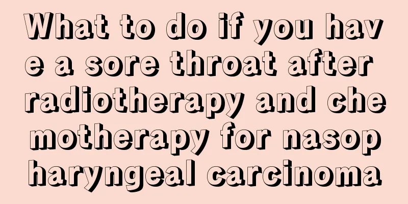 What to do if you have a sore throat after radiotherapy and chemotherapy for nasopharyngeal carcinoma