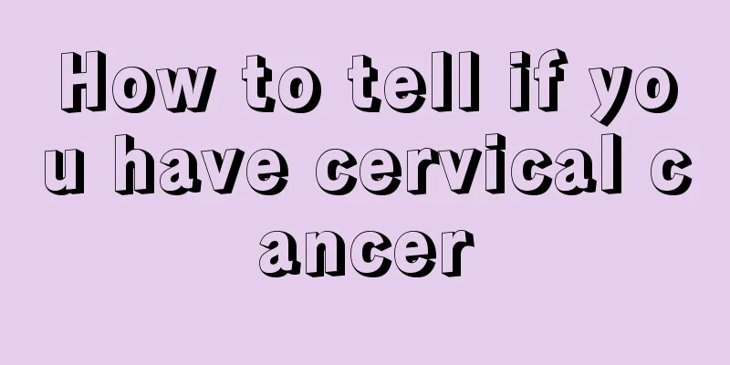 How to tell if you have cervical cancer