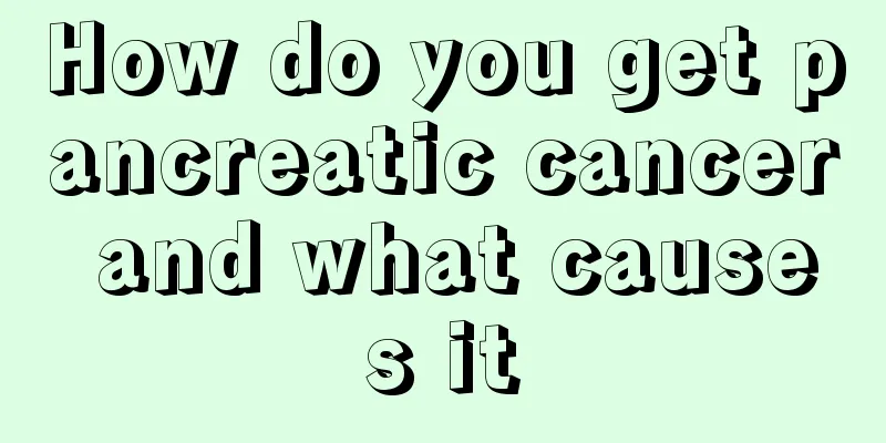 How do you get pancreatic cancer and what causes it