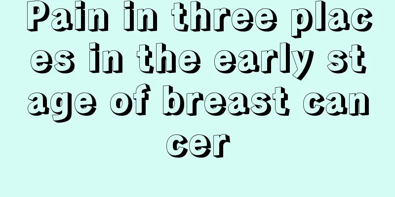 Pain in three places in the early stage of breast cancer