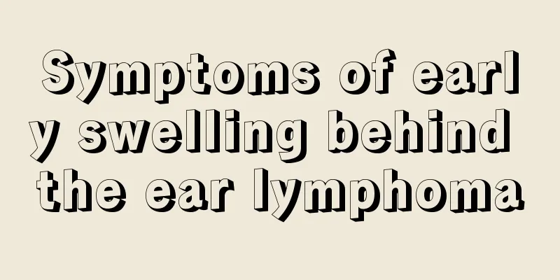 Symptoms of early swelling behind the ear lymphoma