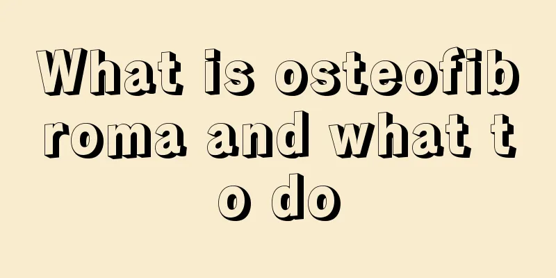 What is osteofibroma and what to do