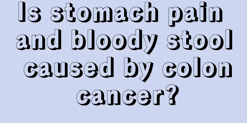 Is stomach pain and bloody stool caused by colon cancer?