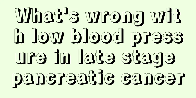 What's wrong with low blood pressure in late stage pancreatic cancer