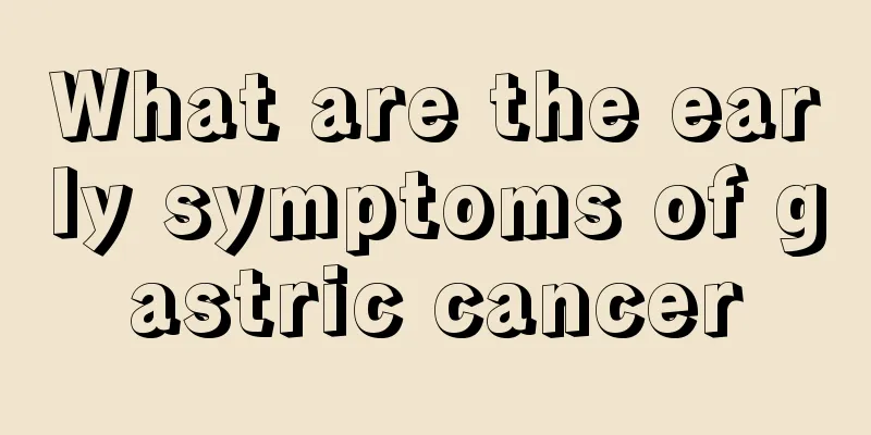 What are the early symptoms of gastric cancer