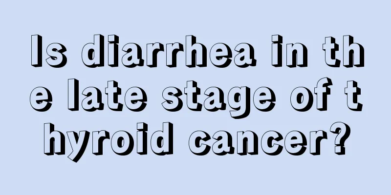 Is diarrhea in the late stage of thyroid cancer?