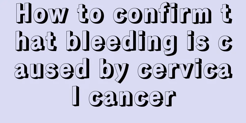 How to confirm that bleeding is caused by cervical cancer