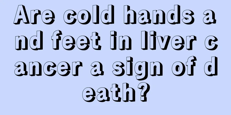 Are cold hands and feet in liver cancer a sign of death?