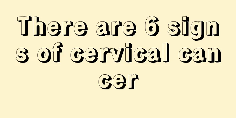 There are 6 signs of cervical cancer
