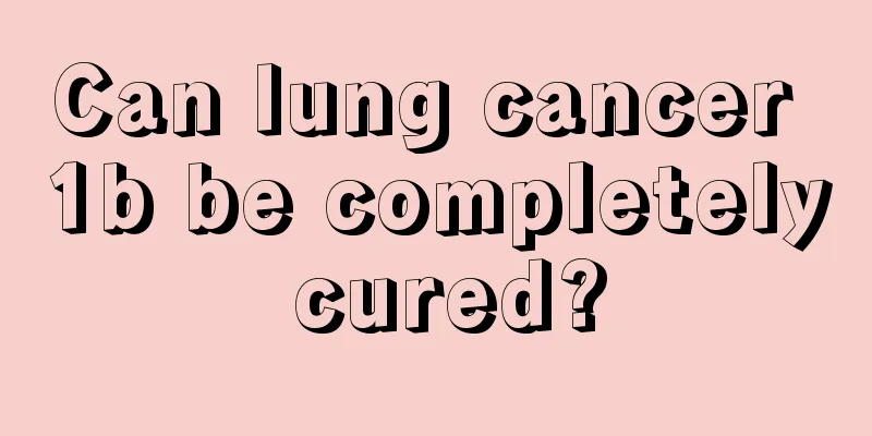 Can lung cancer 1b be completely cured?