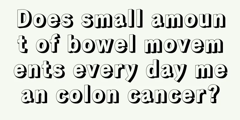 Does small amount of bowel movements every day mean colon cancer?