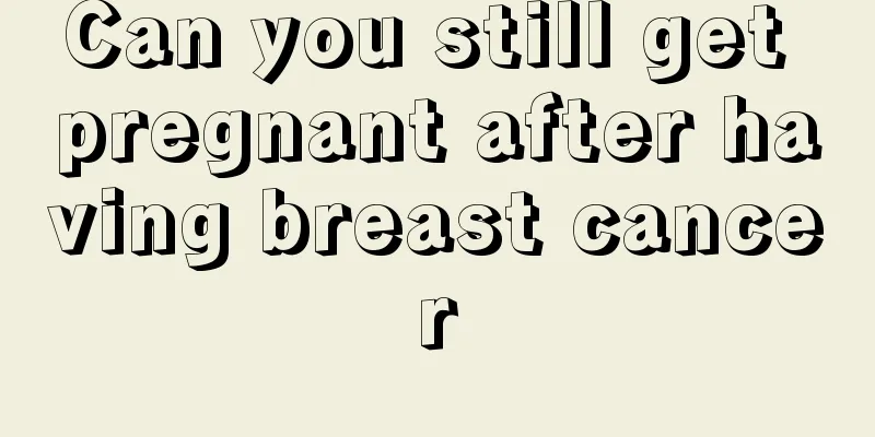 Can you still get pregnant after having breast cancer