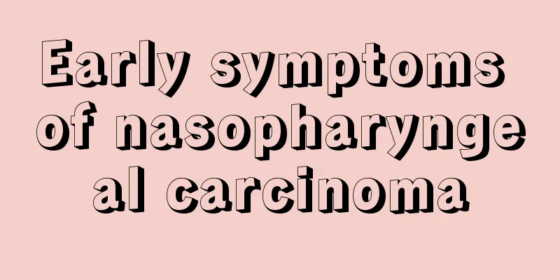 Early symptoms of nasopharyngeal carcinoma