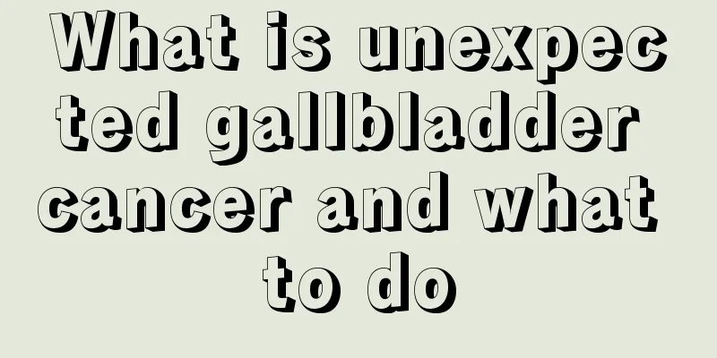 What is unexpected gallbladder cancer and what to do