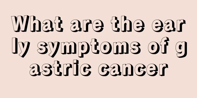 What are the early symptoms of gastric cancer