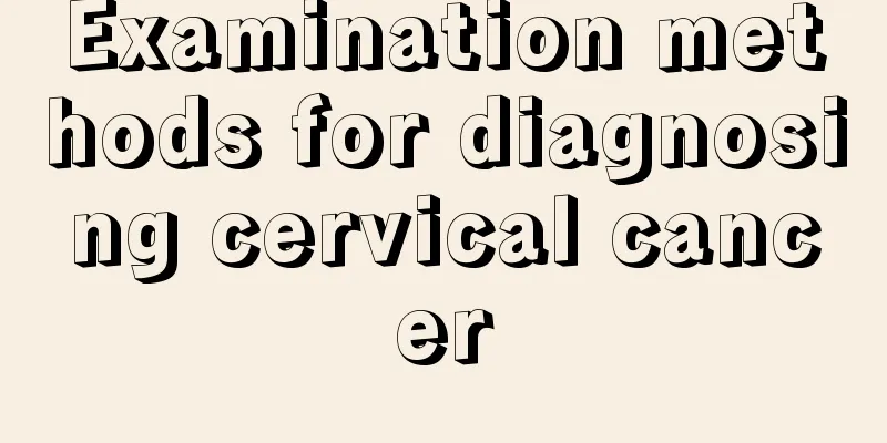 Examination methods for diagnosing cervical cancer