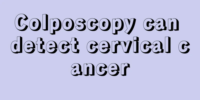 Colposcopy can detect cervical cancer