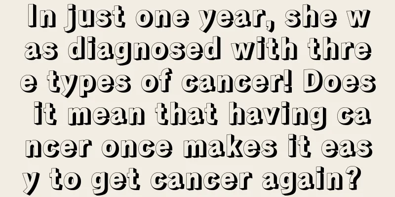 In just one year, she was diagnosed with three types of cancer! Does it mean that having cancer once makes it easy to get cancer again? 