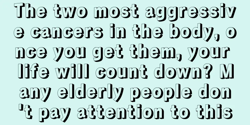 The two most aggressive cancers in the body, once you get them, your life will count down? Many elderly people don't pay attention to this