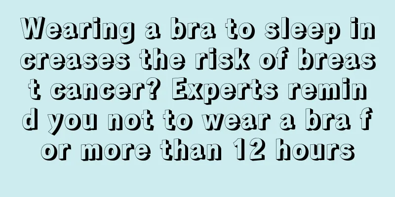 Wearing a bra to sleep increases the risk of breast cancer? Experts remind you not to wear a bra for more than 12 hours