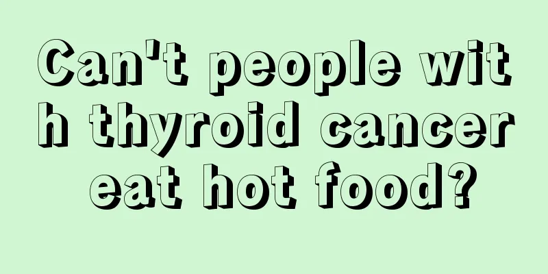 Can't people with thyroid cancer eat hot food?