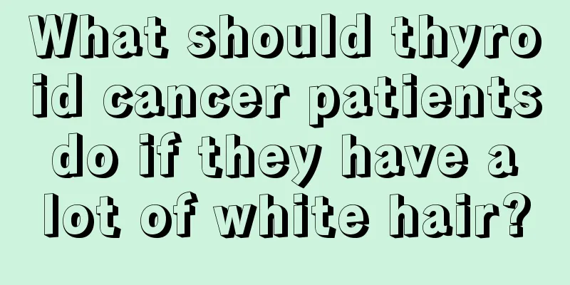 What should thyroid cancer patients do if they have a lot of white hair?
