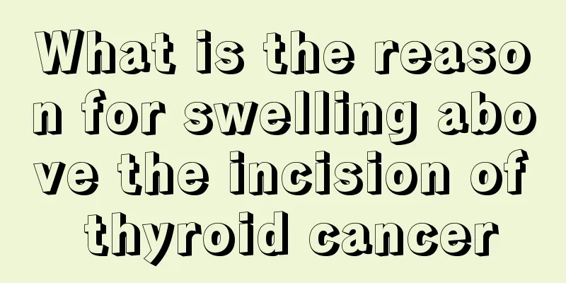 What is the reason for swelling above the incision of thyroid cancer