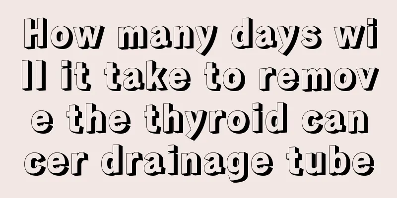 How many days will it take to remove the thyroid cancer drainage tube