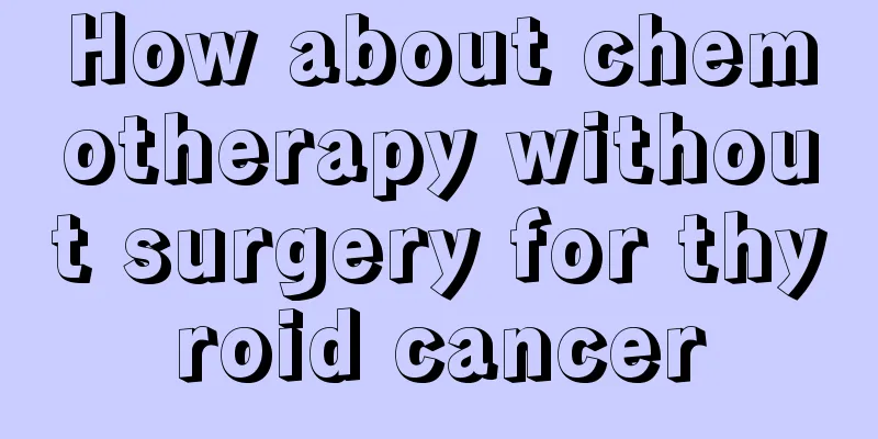 How about chemotherapy without surgery for thyroid cancer