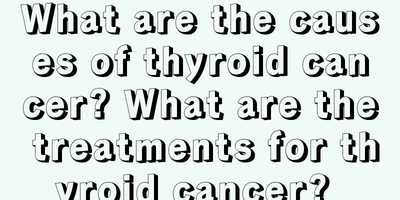 What are the causes of thyroid cancer? What are the treatments for thyroid cancer? 