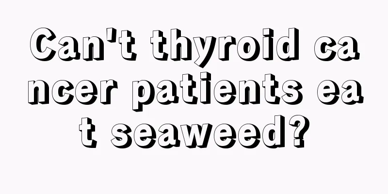 Can't thyroid cancer patients eat seaweed?