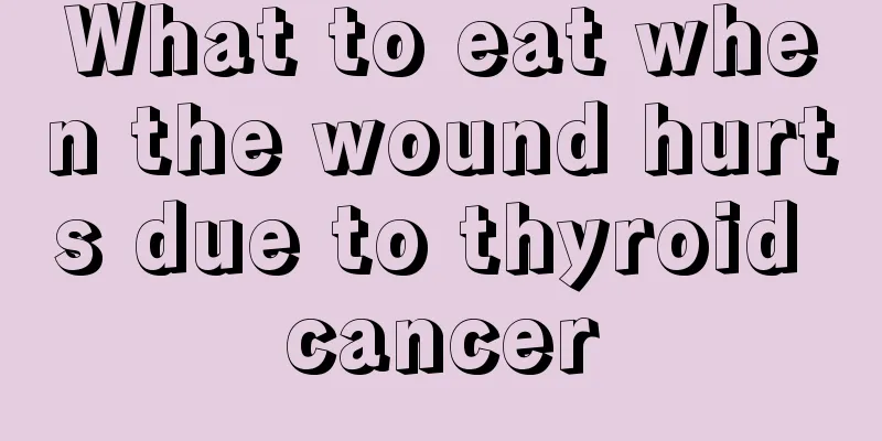 What to eat when the wound hurts due to thyroid cancer