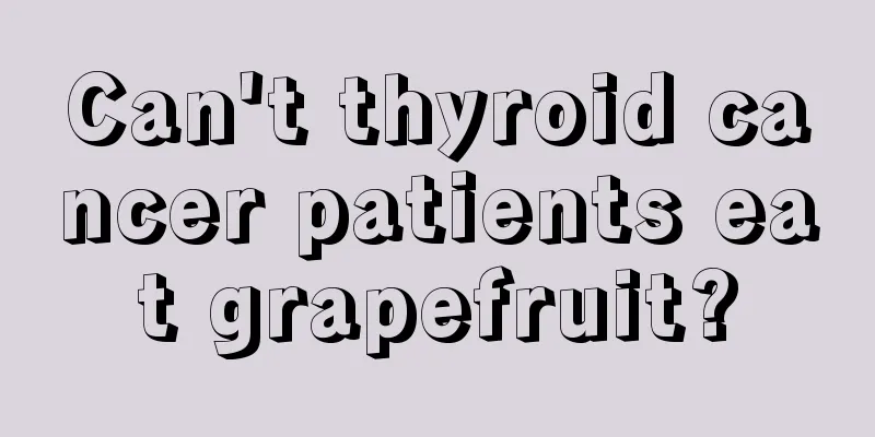 Can't thyroid cancer patients eat grapefruit?