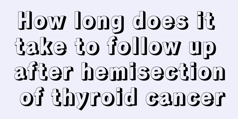 How long does it take to follow up after hemisection of thyroid cancer